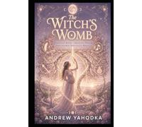 The Witch's Womb: Fertility Rites, Creative Power and Sacred Sexuality Magic (The Sacred Feminine Grimoire)