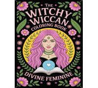 The Witchy Wiccan Coloring Book: Divine Feminine