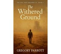 The Withered Ground: 1 (The Soil That Dreamed Us)
