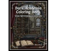 The Withered Study: A Dark Academia Coloring Book for Adults Featuring Gothic Libraries, Vintage Study Rooms, Botanical Curiosities & Cozy Melancholic ... Academia Coloring Book for Kids and Adults)