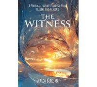 The Witness: A Personal Journey Through Fear, Trauma and Healing