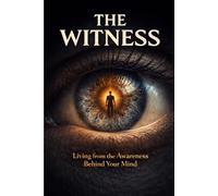 The Witness: Living from the Awareness Behind Your Mind