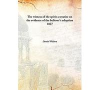 The witness of the spirit a treatise on the evidence of the believer's adoption 1847 [Hardcover]
