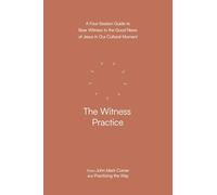 The Witness Practice: A Four-session Guide to Bear Witness to the Good News of Jesus in Our Cultural Moment