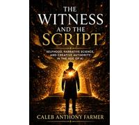 The Witness & The Script: Selfhood, Narrative Science, and Creative Authority in the Age of AI (Sociology of Spirit Series: The Missing Variable in Human Life)
