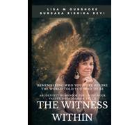 The Witness Within: Remembering Who You Were Before the World Told You Who to Be: An Identity Workbook for Living Your Values, Boundaries & Truth