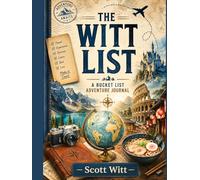The Witt List: A Personal Bucket List of Places, Skills, Adventures, Collections, and Unfinished Business