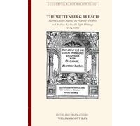 The Wittenberg Breach: Martin Luther's Against the Heavenly Prophets and Andreas Karlstadt's Eight Writings: 1 (Luthervox Reformation)