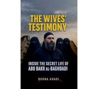 The Wives' Testimony: Inside the Secret Life of Abu Bakr al-Baghdadi