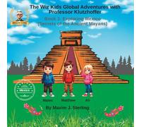 The Wiz Kids Global Adventures with Professor Klutzhoffer: Book 3: Exploring Mexico (Secrets of the Ancient Mayans)