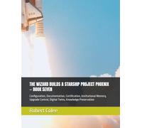 THE WIZARD BUILDS A STARSHIP PROJECT PHOENIX - BOOK SEVEN: Configuration, Documentation, Certification, Institutional Memory, Upgrade Control, Digital Twins, Knowledge Preservation