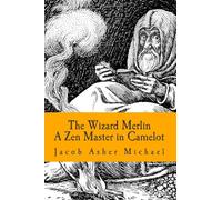 The Wizard Merlin: A Zen Master in Camelot