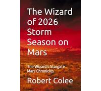 The Wizard of 2026 Storm Season on Mars: The Wizard’s Stargate Mars Chronicles (The musings of the Wizard)