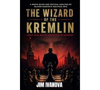 THE WIZARD OF THE KREMLIN : POWER , MYTH, AND THE ARCHITECTURE OF AUTOCRACY: A Movie Guide and Critical Analysis of Olivier Assayas's Political Epic