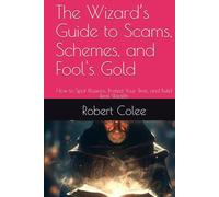 The Wizard’s Guide to Scams, Schemes, and Fool's Gold: How to Spot Illusions, Protect Your Time, and Build Real Wealth