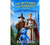 The Wizard, the Knight and the Time Machine: Sorcery in Sci-Fi Mayhem (The Time Machine Chronicles)