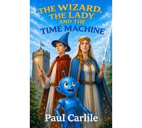 The Wizard, the Lady and the Time Machine: The Sci-Fi Sorcery Sequel (The Time Machine Chronicles)