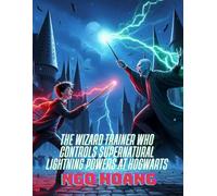 The Wizard Trainer Who Controls Supernatural Lightning Powers at Hogwarts (The Legendary Thunder Master Trainer at Hogwarts)