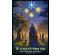 The Wizard Who Forgot Magic: Rediscovering Magic, Love, and Laughter