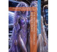 THE WIZARD WHO TRAVELED BETWEEN MINDS: Elena, Lira, the Quantum Road, and the Search for Consciousness: 1