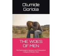 THE WOES OF MEN: The Psychological, Spiritual, and Philosophical Collapse of Modern Man
