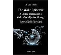 The Woke Epidemic: A Critical Examination of Modern Social Justice Ideology: Navigating the Minefield of Identity, Cancel Culture, and the Quest for a More Just World