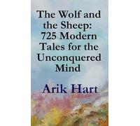 The Wolf and the Sheep: 725 Modern Tales for the Unconquered Mind