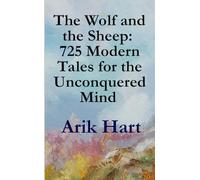 The Wolf and the Sheep: 725 Modern Tales for the Unconquered Mind: 725 Directives on Life, Power, and Truth - From a Biophysicist’s Perspective