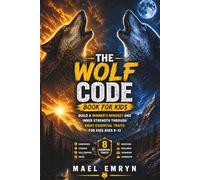 THE WOLF CODE BOOK FOR KIDS: Build a Winner’s Mindset and Inner Strength Through Eight Essential Traits for kids Ages 8-12