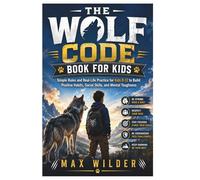 The Wolf Code Book for Kids: Simple Rules and Real-Life Practice for Kids 8-12 to Build Positive Habits, Social Skills, and Mental Toughness