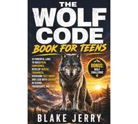 The Wolf Code Book for Teens: 10 Powerful Laws to Build Real Confidence, Develop Mental Toughness, Overcome Self-Doubt, and Lead with Courage in School, Friendships, and Life