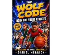 The Wolf Code Book for Young Athletes: 25 Illustrated Lessons to Master Pressure, Build Unshakeable Resilience and Cultivate a Winner's Mindset - Stories, Lessons & Challenges for Kids Ages 8-12