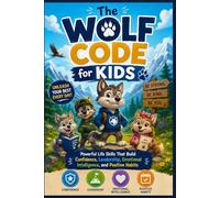 The Wolf Code For Kids: Powerful Life Skills That Build Confidence, Leadership, Emotional Intelligence, and Positive Habits