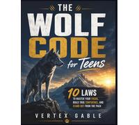 The Wolf Code for Teens: 10 Laws to Master Your Focus, Build True Confidence, and Stand Out from the Pack