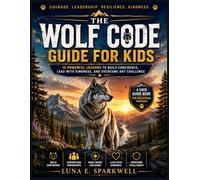 THE WOLF CODE GUIDE FOR KIDS: Leadership, Confidence, and Survival Lessons Every Young Explorer Should Know
