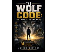 THE WOLF CODE: LAWS FOR TEENS: 30 Timeless Principles for Unshakable Confidence, Mental Strength, Self-Discipline, and Real Leadership