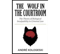 The Wolf in the Courtroom: The Theory of Biological Inculpability in Criminal Law