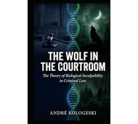 The Wolf in the Courtroom: The Theory of Biological Inculpability in Criminal Law (A19)