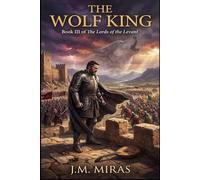 The Wolf King: The Last Stand of Andalusian Spain (1086-1172): 3 (The Lords of the Levant)