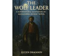 The Wolf Leader: A Supernatural Adaptation of Alexandre Dumas' Novel (The Dark Angel Library)