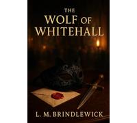 The Wolf of Whitehall: A Tudor Court Romance of Secrets, Ambition, and Impossible Vows