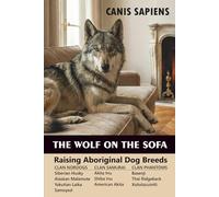 THE WOLF ON THE SOFA: Raising Aboriginal Dog Breeds : Husky, Akita, Malamute, Shiba, Samoyed, Yakutian Laika, Basenji (CANIS SAPIENS)