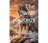 The wolf strategy: How to Lead with Loyalty, Build an Unbreakable Team, and Execute Like a Pack (Nature Laws of Success)