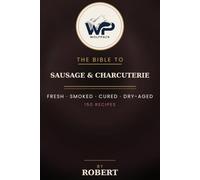The Wolfpack Bible to Sausage & Charcuterie: 150 Recipes for Fresh, Smoked, Cured & Dry-Aged Sausage and Charcuterie