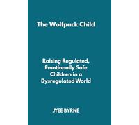The Wolfpack Child: Raising Regulated, Emotionally Safe Children in a Dysregulated World (The Wolfpack Way Series)