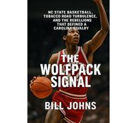 The Wolfpack Signal: NC State Basketball, Tobacco Road Turbulence, and the Rebellions That Defined a Carolina Rivalry (Above the Rim)