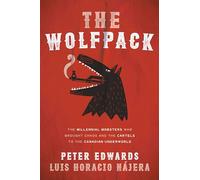 The Wolfpack: The Millennial Mobsters Who Brought Chaos and the Cartels to the Canadian Underworld
