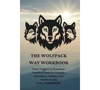 The Wolfpack Way Workbook: From Triggers to Presence: Practical Tools for Parents, Educators, Leaders, and Professionals