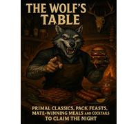 The Wolf's Table: Primal Classics, Pack Feasts, Mate-Winning Meals and Cocktails to Claim the Night (Cooking With Witch Wolf)