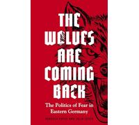 The Wolves are Coming Back: The Politics of Fear in Eastern Germany (Manchester University Press)